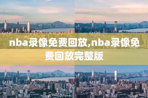 nba录像免费回放,nba录像免费回放完整版